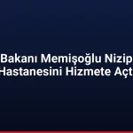 Sağlık Bakanı Memişoğlu Nizip Devlet Hastanesini Hizmete Açtı